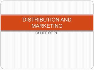 Of LIFE OF PI
DISTRIBUTION AND
MARKETING
 