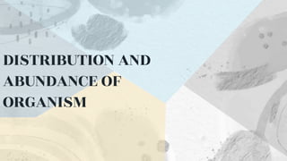 DISTRIBUTION AND
ABUNDANCE OF
ORGANISM
 