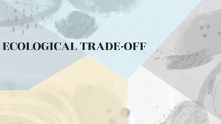 ECOLOGICAL TRADE-OFF
 