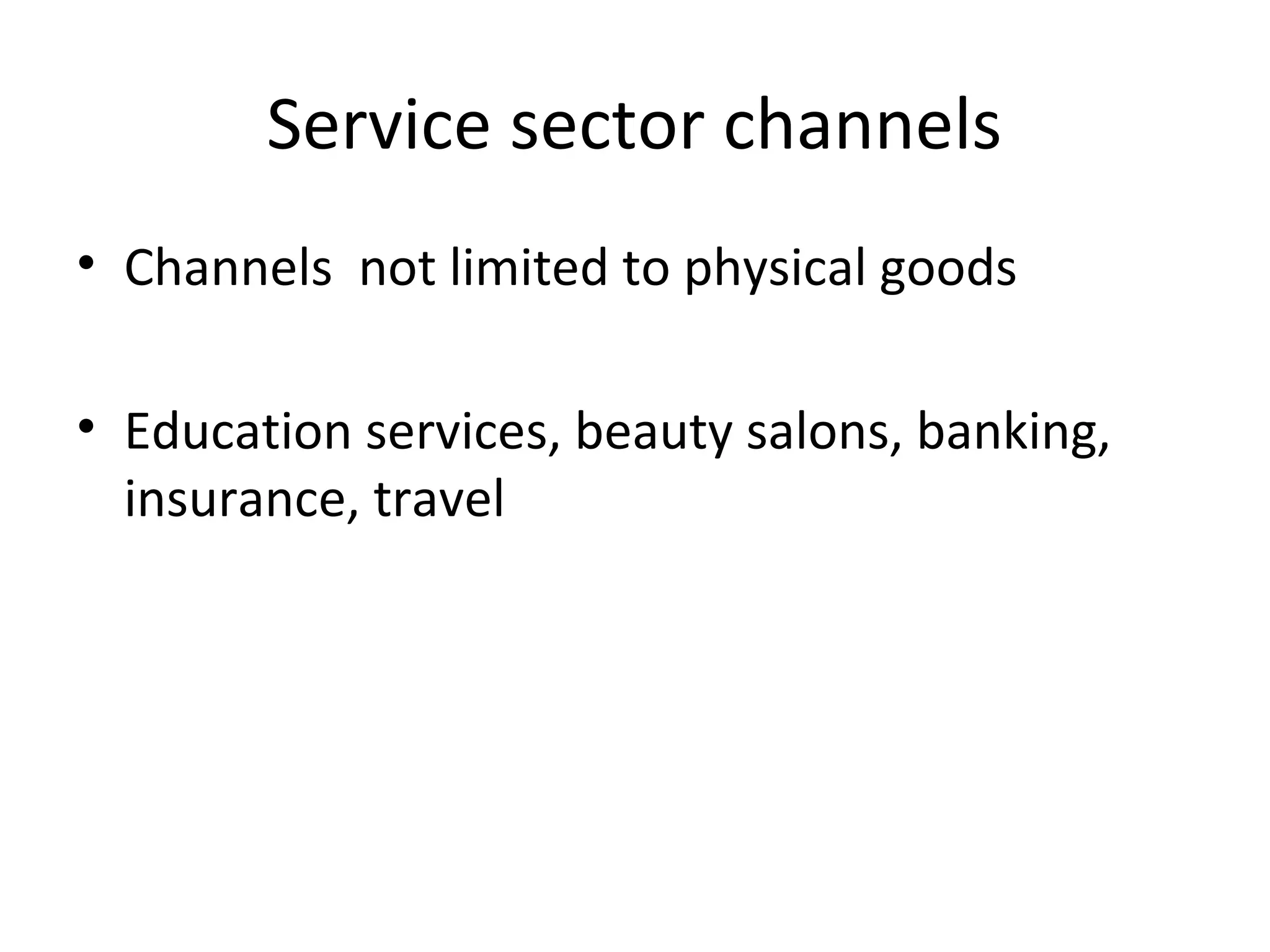 Service sector channels
• Channels not limited to physical goods

• Education services, beauty salons, banking,
  insurance, travel
 