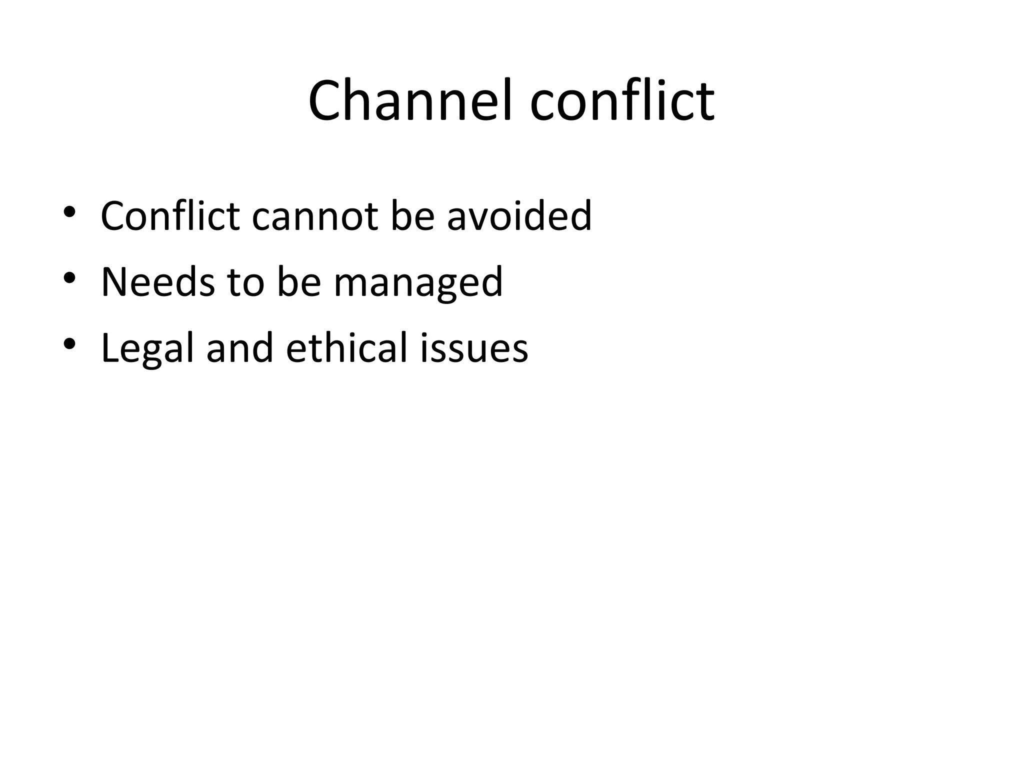 Channel conflict
• Conflict cannot be avoided
• Needs to be managed
• Legal and ethical issues
 