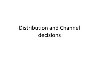 Distribution and Channel
        decisions
 