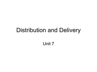 Distribution and Delivery Unit 7 