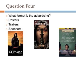Question Four
 What format is the advertising?
 Posters
 Trailers
 Sponsors
 