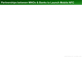 Partnerships between MNOs & Banks to Launch Mobile NFC




                                              Distribution Conference 11/2012 – Dan Armstrong – page 12
 