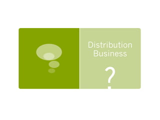 Distribution
Business
?
 