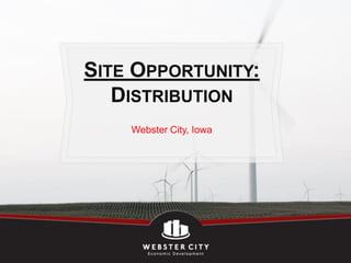 SITE OPPORTUNITY:
   DISTRIBUTION
    Webster City, Iowa
 