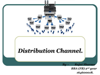 Distribution Channel.Distribution Channel.
By – Rajat Sharma
BBA (FB) 2nd
year
164600018.
 