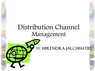 Distribution Channel  Management By:  Hirendra Jalchhatri 