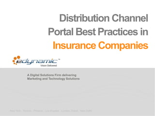 A Digital Solutions Firm delivering
Marketing and Technology Solutions
New York . Toronto . Phoenix . Los Angeles . London. Dubai . New Delhi
Distribution Channel
Portal Best Practices in
Insurance Companies
 