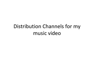 Distribution Channels for my music video 