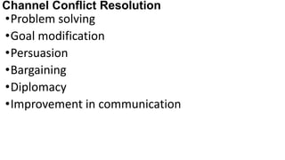 Channel Conflict Resolution
•Problem solving
•Goal modification
•Persuasion
•Bargaining
•Diplomacy
•Improvement in communication
 