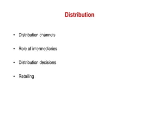 Distribution


• Distribution channels

• Role of intermediaries

• Distribution decisions

• Retailing
 