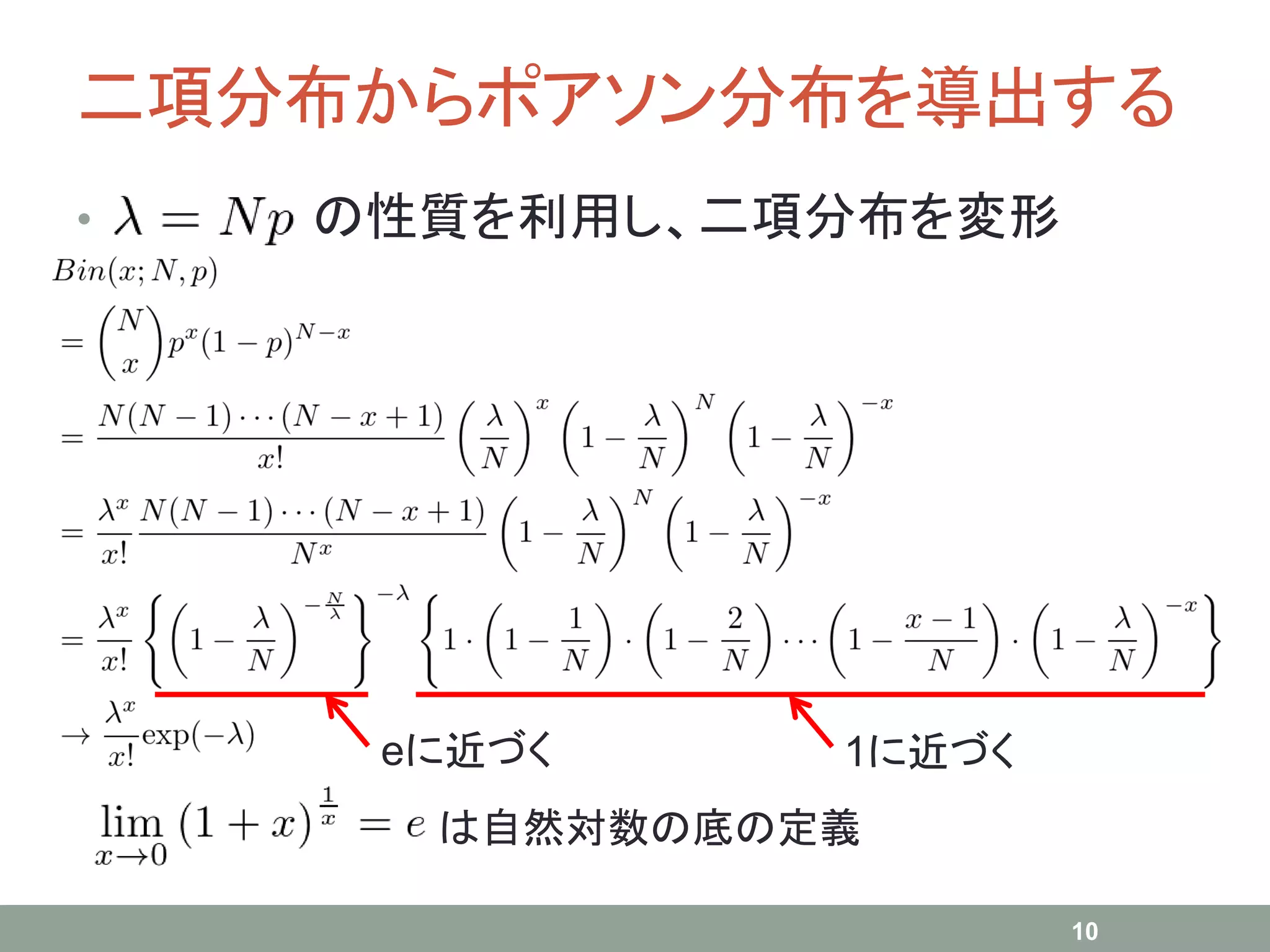 二項分布からポアソン分布を導出する
• の性質を利用し、二項分布を変形
10
は自然対数の底の定義
eに近づく 1に近づく
 