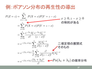 例：ポアソン分布の再生性の導出
27
二項定理の展開式
そのもの
の確率分布
の制約がある
 