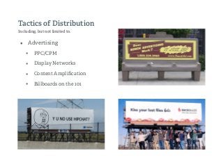 Tactics of Distribution
Including, but not limited to.
• Advertising
• PPC/CPM
• Display Networks
• Content Ampliﬁcation
• Billboards on the 101
 
