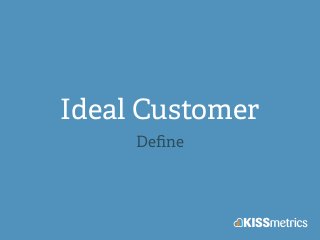 Ideal Customer
Deﬁne
 