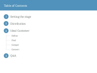 1 Se ing the stage
Deﬁne
Find
Compel
Convert
2 Ideal Customer
3 Q&A
Table of Contents
2 Distribution
 
