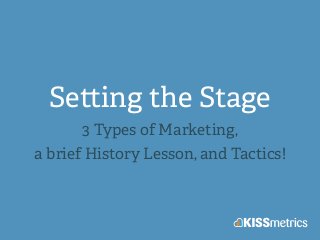 Se ing the Stage
3 Types of Marketing,
a brief History Lesson, and Tactics!
 