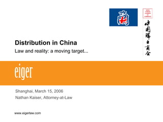 Shanghai, March 15, 2006
Nathan Kaiser, Attorney-at-Law
www.eigerlaw.com
Distribution in China
Law and reality: a moving target...
 