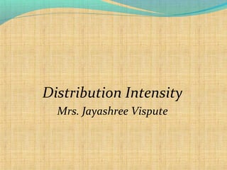 Distribution Intensity
Mrs. Jayashree Vispute
 