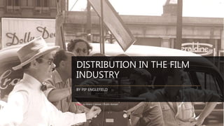 DISTRIBUTION IN THE FILM
INDUSTRY
BY PIP ENGLEFIELD
Photo by Grant Crabtree / Public domain
 