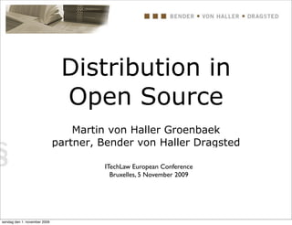 Distribution in
                               Open Source
                                  Martin von Haller Groenbaek
                              partner, Bender von Haller Dragsted

                                       ITechLaw European Conference
                                         Bruxelles, 5 November 2009




søndag den 1. november 2009
 
