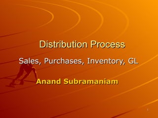 Distribution Process Sales, Purchases, Inventory, GL Anand Subramaniam   