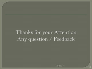 Thanks for your Attention
Any question / Feedback



                11-Mar-13
                            18
 