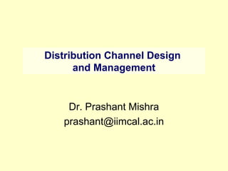 Distribution Channel Design
and Management
Dr. Prashant Mishra
prashant@iimcal.ac.in
 