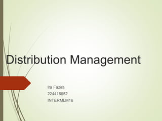 Distribution Management
Ira Fazira
224416052
INTERMLM16
 