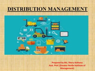 DISTRIBUTION MANAGEMENT
Prepared by Ms. Shery Asthana
Asst. Prof. (Greater Noida Institute of
Management)
 