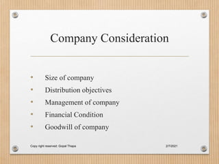 Company Consideration
• Size of company
• Distribution objectives
• Management of company
• Financial Condition
• Goodwill of company
2/7/2021
Copy right reserved: Gopal Thapa
 