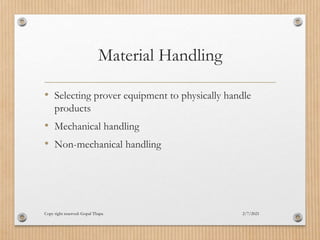 Material Handling
• Selecting prover equipment to physically handle
products
• Mechanical handling
• Non-mechanical handling
2/7/2021
Copy right reserved: Gopal Thapa
 