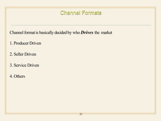 Channelformatis basically decidedby who Drives the market
20
1. Producer Driven
2. Seller Driven
3. Service Driven
4. Others
 