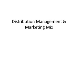 Distribution Management &
Marketing Mix
 