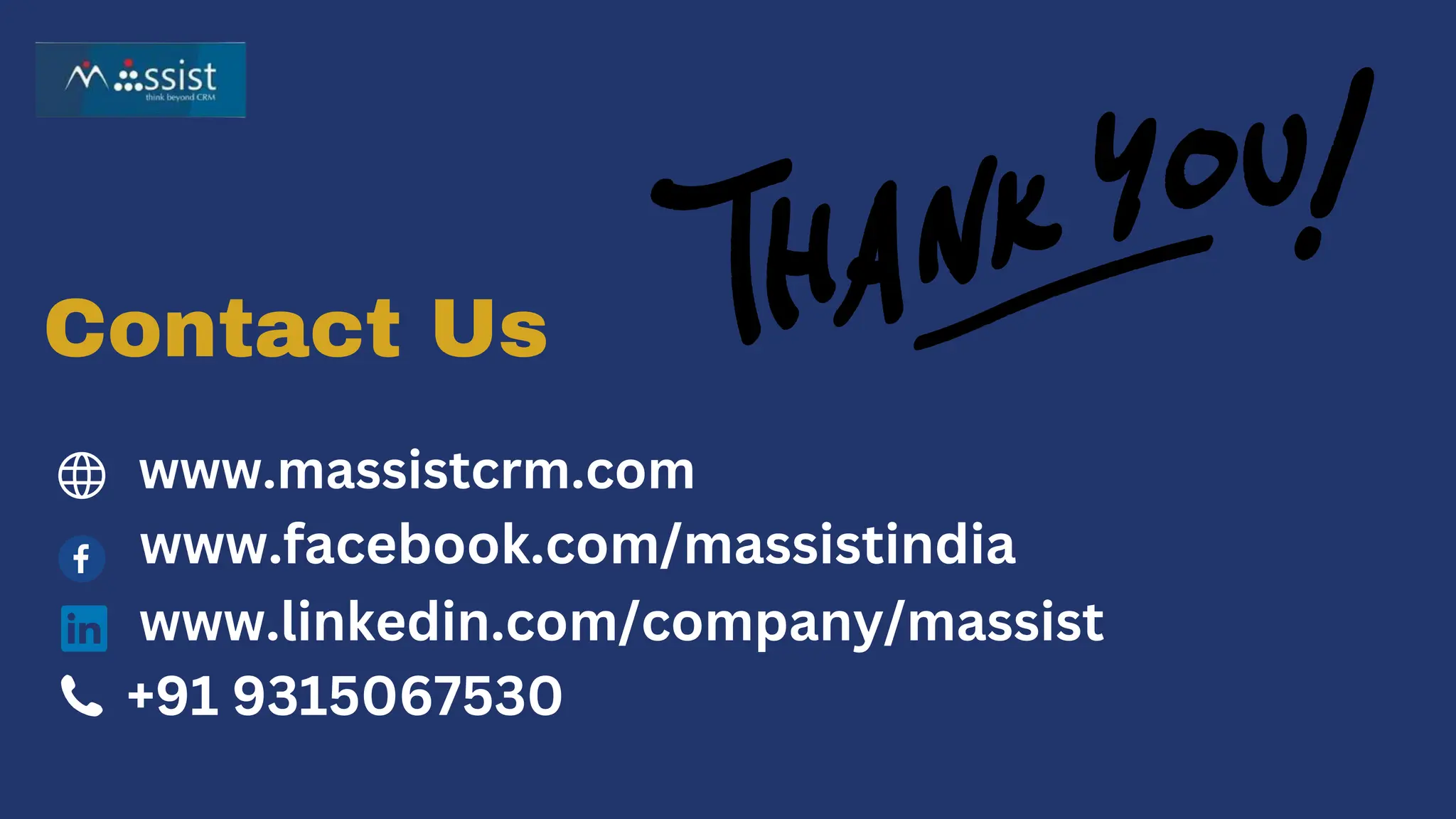 Contact Us
www.massistcrm.com
www.facebook.com/massistindia
+91 9315067530
www.linkedin.com/company/massist
 