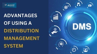 ADVANTAGES
OF USING A
DISTRIBUTION
MANAGEMENT
SYSTEM
 