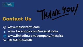 Contact Us
www.massistcrm.com
www.facebook.com/massistindia
+91 9315067530
www.linkedin.com/company/massist
 