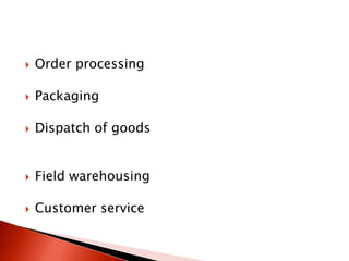  Order processing
 Packaging
 Dispatch of goods
 Field warehousing
 Customer service
 