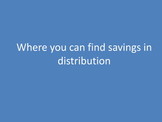 20
Where you can find savings in
distribution
 