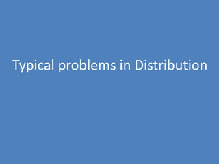 22
Typical problems in Distribution
 