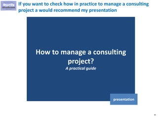30
If you want to check how in practice to manage a consulting
project a would recommend my presentation
How to manage a consulting
project?
A practical guide
presentation
 