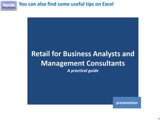 32
You can also find some useful tips on Excel
Retail for Business Analysts and
Management Consultants
A practical guide
presentation
 