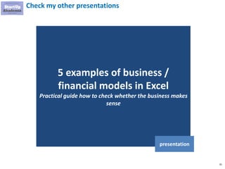 35
Check my other presentations
5 examples of business /
financial models in Excel
Practical guide how to check whether the business makes
sense
presentation
 