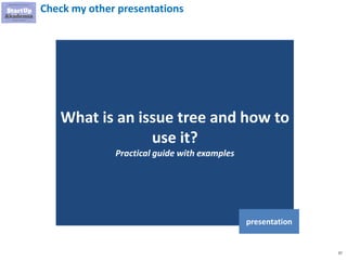 37
Check my other presentations
What is an issue tree and how to
use it?
Practical guide with examples
presentation
 