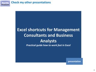 38
Check my other presentations
Excel shortcuts for Management
Consultants and Business
Analysts
Practical guide how to work fast in Excel
presentation
 