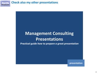 40
Check also my other presentations
Management Consulting
Presentations
Practical guide how to prepare a great presentation
presentation
 