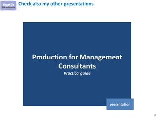 44
Check also my other presentations
Production for Management
Consultants
Practical guide
presentation
 