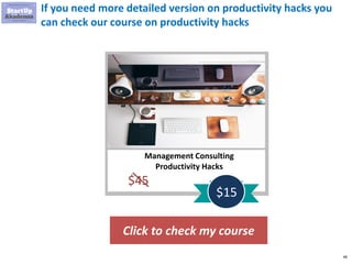 48
If you need more detailed version on productivity hacks you
can check our course on productivity hacks
Click to check my course
Management Consulting
Productivity Hacks
$45
$15
 